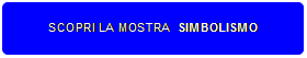 Rettangolo arrotondato: SCOPRI LA MOSTRA SIMBOLISMO