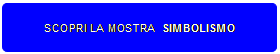Rettangolo arrotondato: SCOPRI LA MOSTRA SIMBOLISMO
