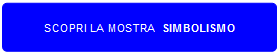Rettangolo arrotondato: SCOPRI LA MOSTRA SIMBOLISMO